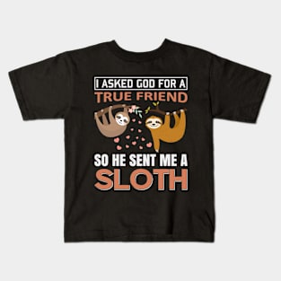 I ASKED GOD FOR A TRUE FRIEND SO HE SENT ME A SLOTH Gift Kids T-Shirt